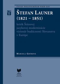 ŠTEFAN LAUNER (1821 - 1851) kritik Štúrovej jazykovej modernizácie vizionár budúcnosti Slovanstva v Európe